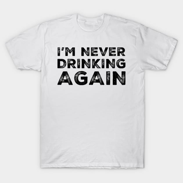 I'm never drinking again. A great design for those who have had a big night out and swear that they will never drink again. Hungover? Then this is the design for you. T-Shirt by That Cheeky Tee